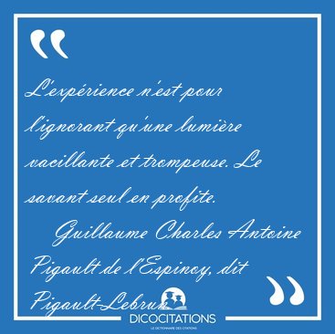 L'exprience n'est pour l'ignorant qu'une lumire vacillante et [...] - Guillaume Charles Antoine Pigault de l'Espinoy, dit Pigault-Lebrun...