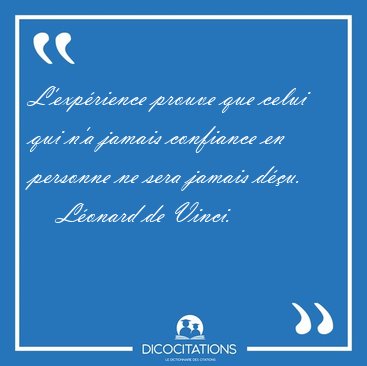 L'exprience prouve que celui qui n'a jamais confiance en [...] - Lonard de Vinci...