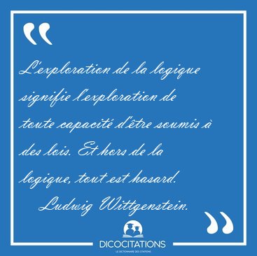 L'exploration de la logique signifie l'exploration de toute [...] - Ludwig Wittgenstein...