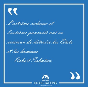 L'extr�me richesse et l'extr�me pauvret� ont en commun de [...] - Robert Sabatier...