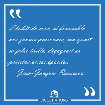 L'habit de cour, si favorable aux jeunes personnes, marquait sa [...] - Jean-Jacques Rousseau...