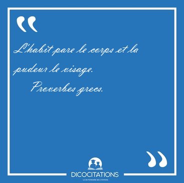 L'habit pare le corps et la pudeur le [...] - Proverbes grecs...