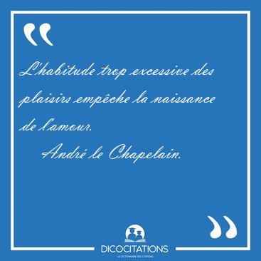 L'habitude trop excessive des plaisirs empche la naissance de [...] - Andr le Chapelain...