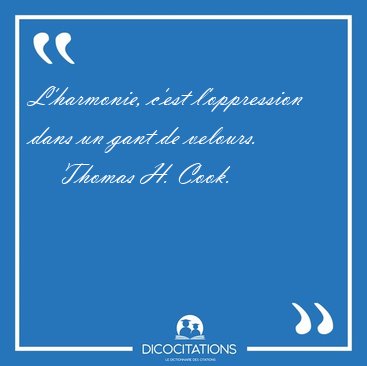 L'harmonie, c'est l'oppression dans un gant de [...] - Thomas H. Cook...