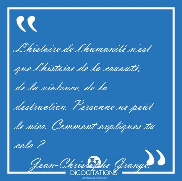 L'histoire de l'humanit� n'est que l'histoire de la cruaut�, de [...] - Jean-Christophe Grang�...