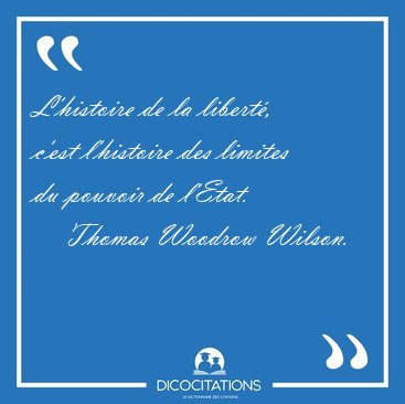 L'histoire de la libert�, c'est l'histoire des limites du [...] - Thomas Woodrow Wilson...
