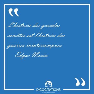 L'histoire des grandes soci�t�s est l'histoire des guerres [...] - Edgar Morin...