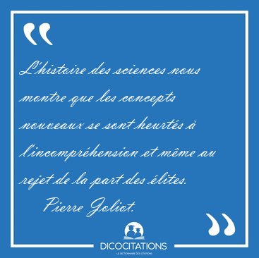 L'histoire des sciences nous montre que les concepts nouveaux se [...] - Pierre Joliot...