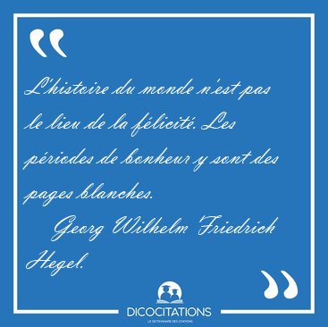 L'histoire du monde n'est pas le lieu de la f�licit�. Les [...] - Georg Wilhelm Friedrich Hegel...