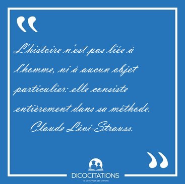 L'histoire n'est pas lie  l'homme, ni  aucun objet [...] - Claude Lvi-Strauss...