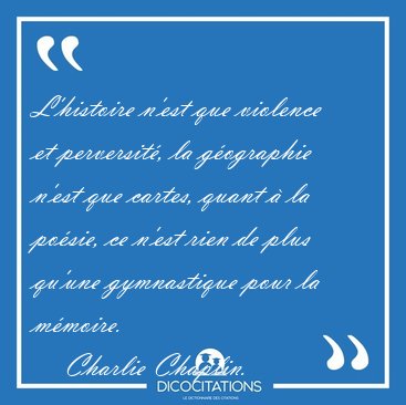 L'histoire n'est que violence et perversit�, la g�ographie n'est [...] - Charlie Chaplin...