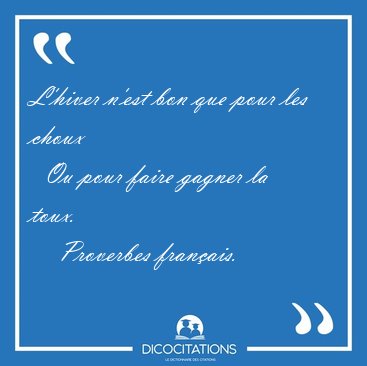 L'hiver n'est bon que pour les choux    Ou pour faire gagner la [...] - Proverbes fran�ais...