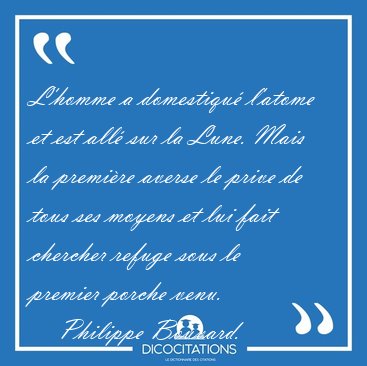 L'homme a domestiqu� l'atome et est all� sur la Lune. Mais la [...] - Philippe Bouvard...