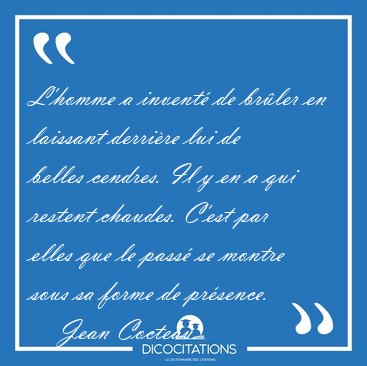 L'homme a invent� de br�ler en laissant derri�re lui de belles [...] - Jean Cocteau...