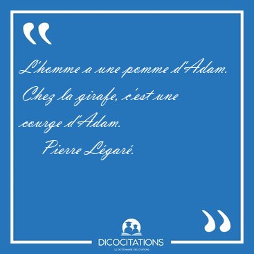 L'homme a une pomme d'Adam. Chez la girafe, c'est une courge [...] - Pierre Lgar...