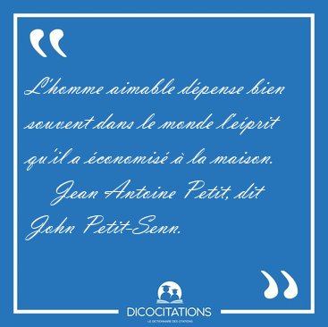 L'homme aimable d�pense bien souvent dans le monde l'e�prit [...] - Jean Antoine Petit, dit John Petit-Senn...