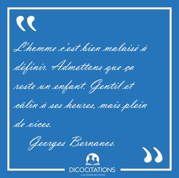 L'homme c'est bien malais� � d�finir. Admettons que �a reste un [...] - Georges Bernanos...