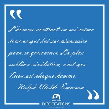 L'homme contient en soi-m�me tout ce qui lui est n�cessaire pour [...] - Ralph Waldo Emerson...