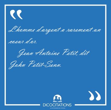 L'homme d'argent a rarement un coeur [...] - Jean Antoine Petit, dit John Petit-Senn...