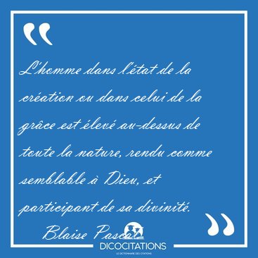 L'homme dans l'�tat de la cr�ation ou dans celui de la gr�ce est [...] - Blaise Pascal...