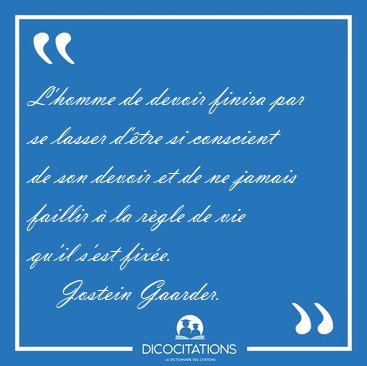 L'homme de devoir finira par se lasser d'�tre si conscient de [...] - Jostein Gaarder...