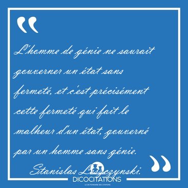 L'homme de g�nie ne saurait gouverner un �tat sans fermet�, et [...] - Stanislas Leszczynski...
