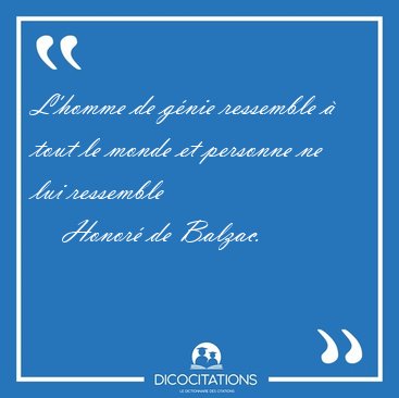 L'homme de gnie ressemble  tout le monde et personne ne lui [...] - Honor de Balzac...