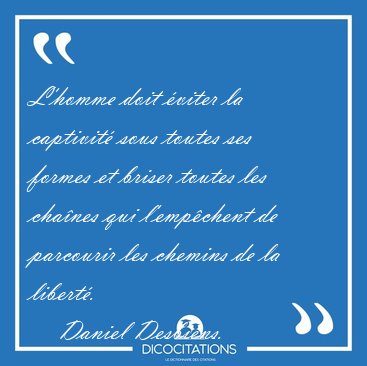 L'homme doit �viter la captivit� sous toutes ses formes et [...] - Daniel Desbiens...