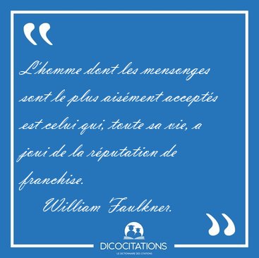 L'homme dont les mensonges sont le plus aisment accepts est [...] - William Faulkner...
