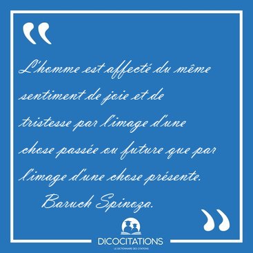 L'homme est affect du mme sentiment de joie et de tristesse [...] - Baruch Spinoza...