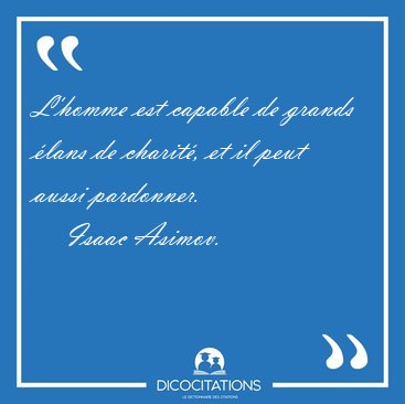L'homme est capable de grands �lans de charit�, et il peut aussi [...] - Isaac Asimov...
