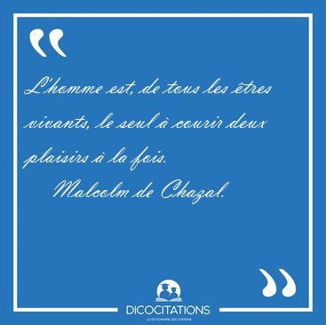 L'homme est, de tous les �tres vivants, le seul � courir deux [...] - Malcolm de Chazal...