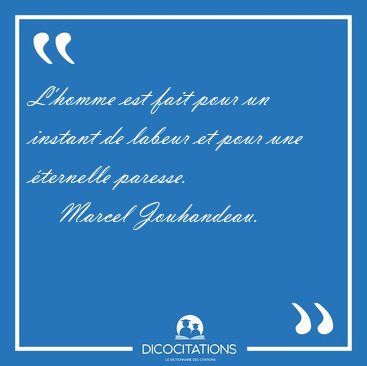 L'homme est fait pour un instant de labeur et pour une ternelle [...] - Marcel Jouhandeau...
