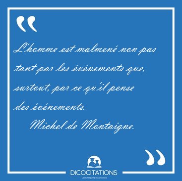 L'homme est malmen� non pas tant par les �v�nements que, [...] - Michel de Montaigne...