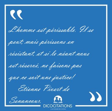 L'homme est prissable. Il se peut; mais prissons en rsistant, [...] - Etienne Pivert de Senancour...