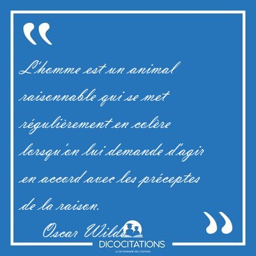 L'homme est un animal raisonnable qui se met rgulirement en [...] - Oscar Wilde...