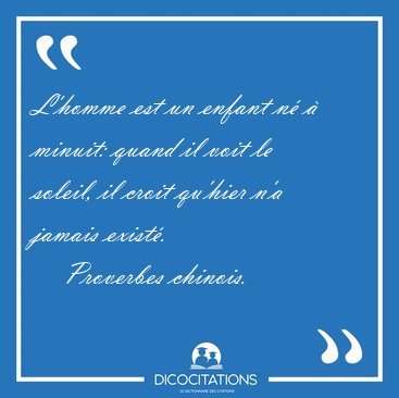 L'homme est un enfant n  minuit: quand il voit le soleil, il [...] - Proverbes chinois...