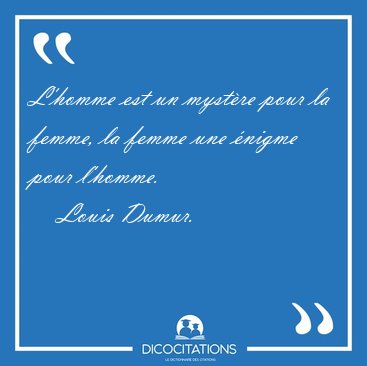 L'homme est un mystre pour la femme, la femme une nigme pour [...] - Louis Dumur...