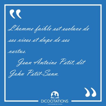 L'homme faible est esclave de ses vices et dupe de ses [...] - Jean Antoine Petit, dit John Petit-Senn...