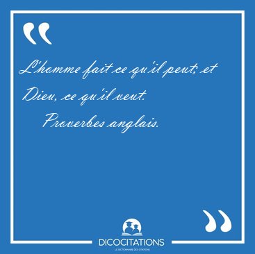 L'homme fait ce qu'il peut; et Dieu, ce qu'il [...] - Proverbes anglais...