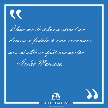 L'homme le plus patient ne demeure fid�le � une inconnue que si [...] - Andr� Maurois...