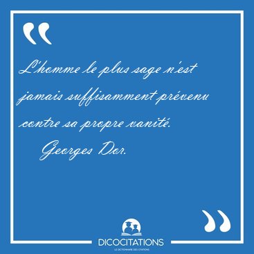 L'homme le plus sage n'est jamais suffisamment prvenu contre sa [...] - Georges Dor...