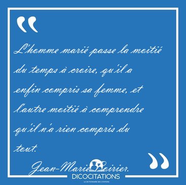 L'homme mari� passe la moiti� du temps � croire, qu'il a enfin [...] - Jean-Marie Poirier...