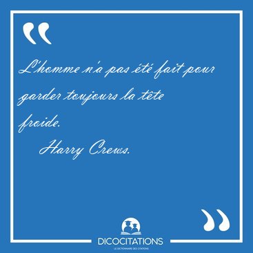 L'homme n'a pas �t� fait pour garder toujours la t�te [...] - Harry Crews...