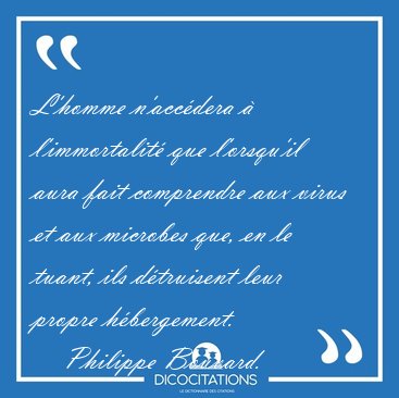 L'homme n'acc�dera � l'immortalit� que l'orsqu'il aura fait [...] - Philippe Bouvard...