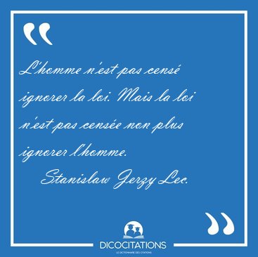 L'homme n'est pas cens ignorer la loi. Mais la loi n'est pas [...] - Stanislaw Jerzy Lec...