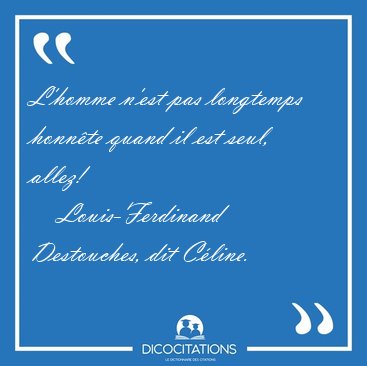 L'homme n'est pas longtemps honnte quand il est seul, [...] - Louis-Ferdinand Destouches, dit Cline...