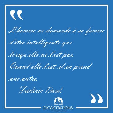 L'homme ne demande  sa femme d'tre intelligente que [...] - Frdric Dard...
