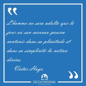 L'homme ne sera adulte que le jour o� son cerveau pourra [...] - Victor Hugo...