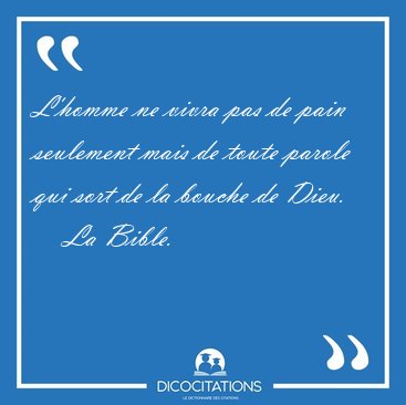 L'homme ne vivra pas de pain seulement mais de toute parole qui [...] - La Bible...